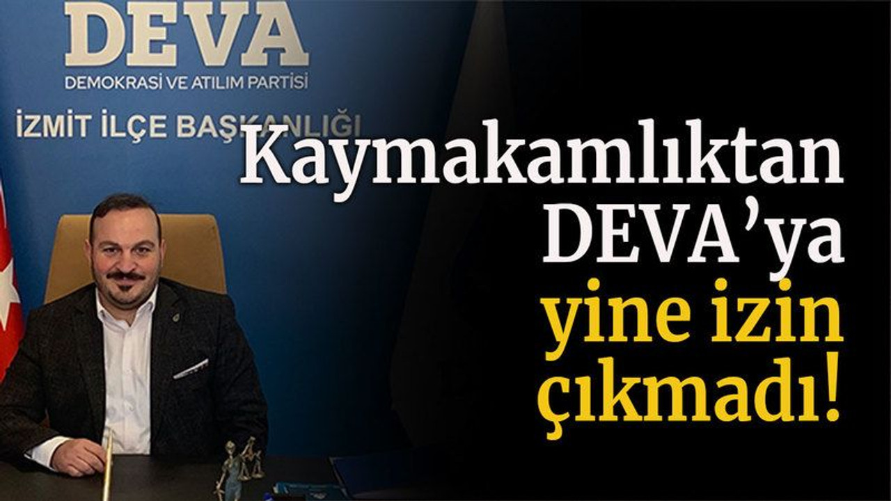 Kaymakamlıktan DEVA’ya yine izin çıkmadı!